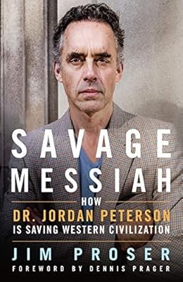 Savage Messiah: How Dr. Jordan Peterson Is Saving Western Civilization, Proser, 