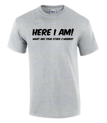 Here I Am Other 2 Wishes T-Shirt Lustig Unhöflich Herren Damen T-Shirt T0068