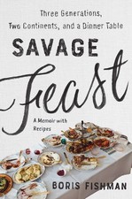 Savage Feast: Three Generations, Two Continents, and a Dinner Table (a Memoi...