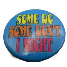 Some Do Some Don't I Might Pin Button Funny Vintage
