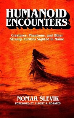 Humanoid Encounters: Creatures, Phantoms, and Other Strange Entities Sighted in