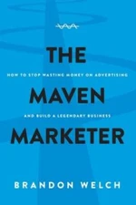 The Maven Marketer: How to Stop Wasting Money on Advertising and Build a  - GOOD