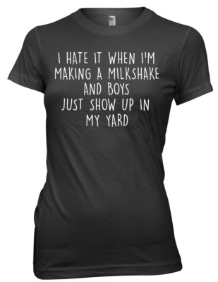 Hate It When I'm Making A Milkshake And Boys Just Show Yard Women Ladies T-shirt