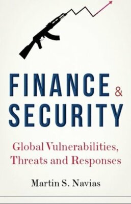 Finance and Security: Global Vulnerabilities, Threats and Responses by Navias