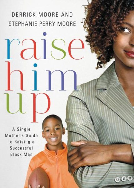 Raise Him Up : A Single Mother's Guide to Raising a Successful Black Man, Pap...