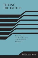 Telling The Truths Truth Telling And Peace Building In Post-Conflict Societies