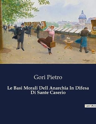 Pietro - Le Basi Morali Dell Anarchia In Difesa Di Sante Caserio - New - X555z