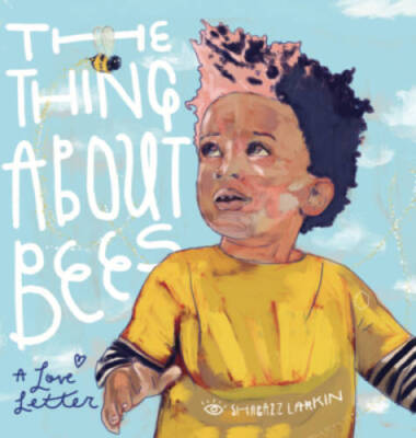 The Thing About Bees: A Love Letter - Hardcover By Larkin, Shabazz - GOOD