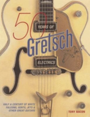 50 Years of Gretsch Electrics Tony Bacon