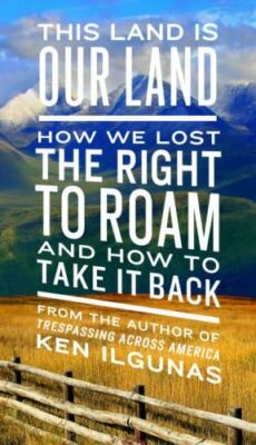 This Land Is Our Land : How We Lost the Right to Roam and How to Take It Back...