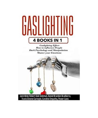 GASLIGHTING: 4 Books in 1: Gaslighting effect + How to influence people + Dark P