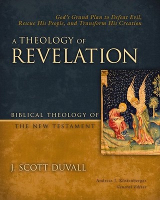 A Theology of Revelation: God's Grand Plan to Defeat Evil, Rescue His People,...