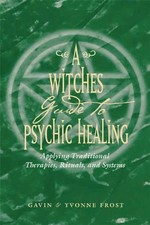 Witch'S Guide to Psychic Healing: Applying Traditional Therapies, Rituals, and