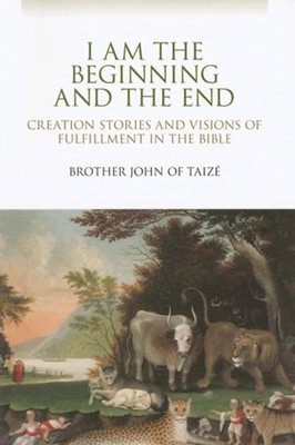 I Am the Beginning and the End : Creation Stories and Visions of