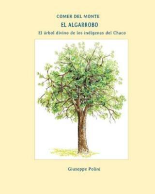 El Algarrobo: El Arbol Divino De Los Indigenas Del Chaco