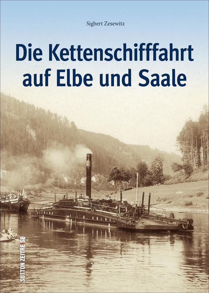Die Kettenschifffahrt Auf Elbe Und Saale | Sigbert Zesewitz | 2017 |