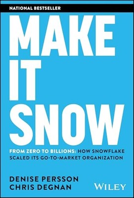 Make It Snow: From Zero to Billions: How Snowflake Scaled its Go-to-Market Orga