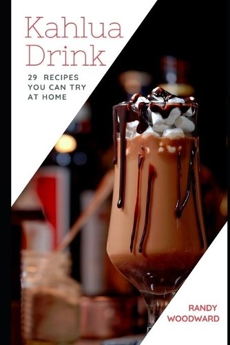 Randy Woodward Kahlua Drink 29 RECIPES YOU CAN TRY AT HOME (Paperback)
