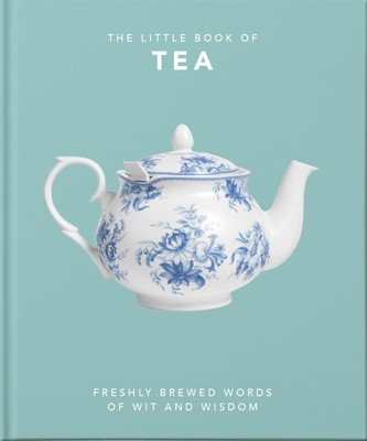 The Little Book of Tea: Freshly Brewed Words of Wit and Wisdom (The Little B...