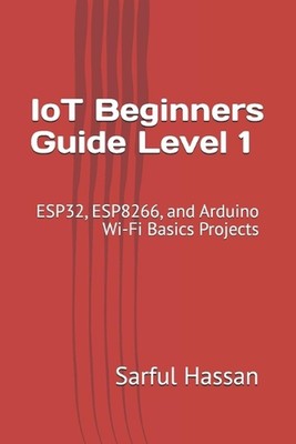 IoT Beginners Guide Level 1: ESP32, ESP8266, and Arduino Wi-Fi Basics Projects b