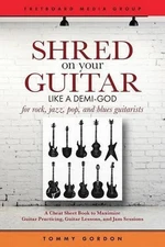 Shred on Your Guitar Like a Demi-God: A Cheat Sheet Book to Maximize Guitar Prac