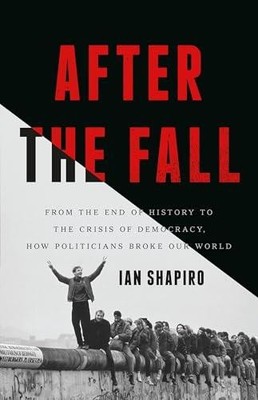 After the Fall: From the End of History to the Crisis of Democracy, How Politici