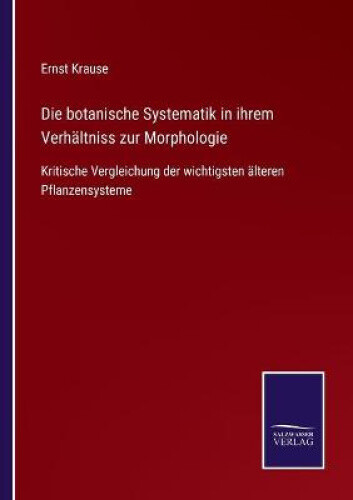 Die Botanische Systematik In Ihrem Verhältniss Zur Morphologie: