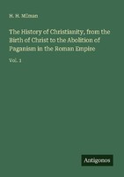 The History Of Christianity, From The Birth Of Christ To The Abolition Of Pagani