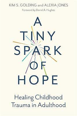 A Tiny Spark of Hope: Healing Childhood Trauma in Adulthood by Alexia Jones,...