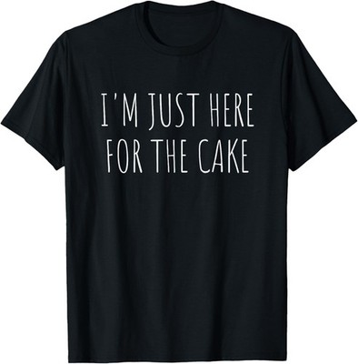 I'm Just Here for The Cake Funny Dessert Food T-Shirt