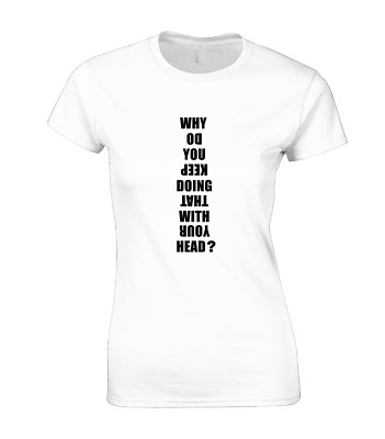 WARUM MACHST DU DAS IMMER WIEDER MIT DEINEM KOPF DAMEN T-SHIRT LUSTIG WITZ GIT IDEE TOP