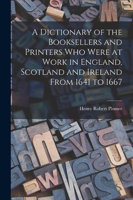Henry Robert Pl A Dictionary of the Booksellers and Prin (Paperback) (UK IMPORT)