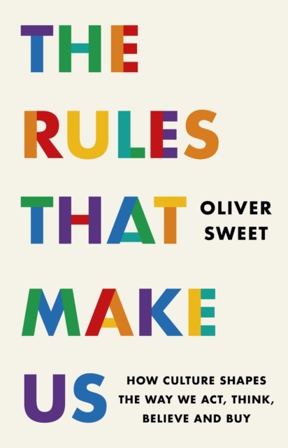 The Rules That Make Us : How Culture Shapes The Way We Act, Think, Believe And Buy Oliver Sweet - Image 3