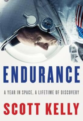 Endurance: A Year in Space, a Lifetime of Discovery by Scott Kelly: New