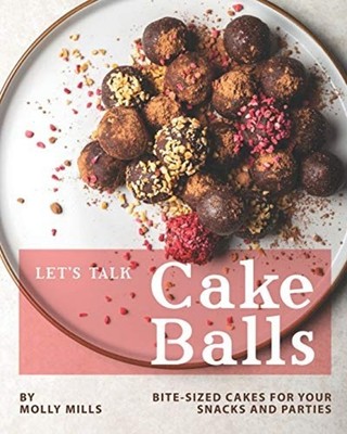Let's Talk Cake Balls Bite-sized Cakes for Your Snacks  -  NEW Molly Mills 2020-