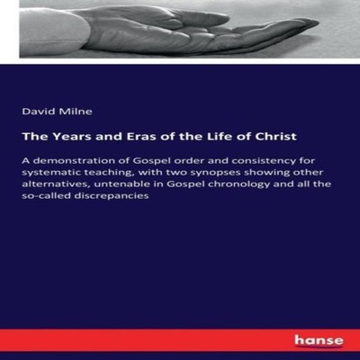 The Years and Eras of the Life of ChristA demonstration of Gospel