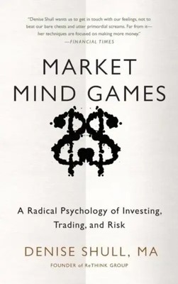 Market Mind Games: A Radical Psychology of Investing, Trading and Risk | Shull