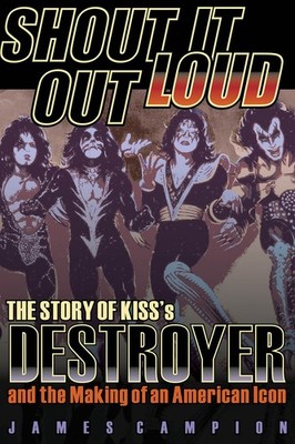 Shout It Out Loud Making Destroyer Album Kiss Rock Band Music History Book