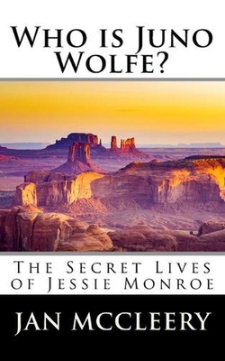 Who is Juno Wolfe?: The Secret Lives of Jessie Monroe (Book 2) by Jan McCleery (