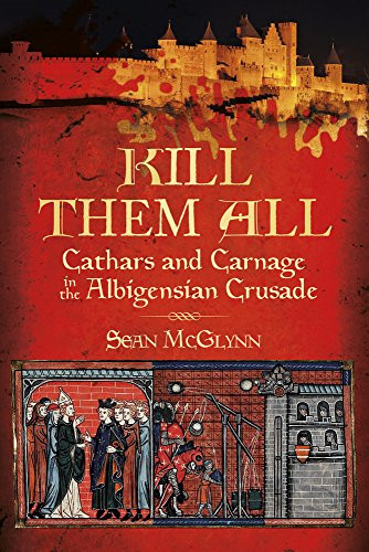 Kill Them All: Cathars and Carnage in the Albigensian Crusade - McGlynn, Sean