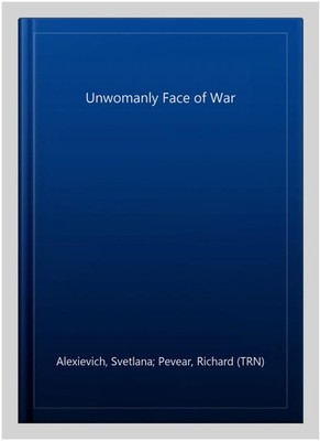 Unwomanly Face of War, Paperback by Alexievich, Svetlana; Pevear, Richard (TR...