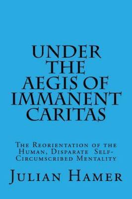 Under the Aegis of Immanent Caritas : The Reorientation of the Human, Dispara...