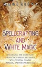 Spellcrafting and White Magic: Unlocking the Secrets of Protection Spells, B...