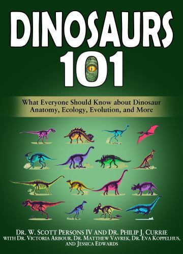 Dinosaurs 101 : What Everyone Should Know about Dinosaur Anatomy, Ecology,  Evolution, and More