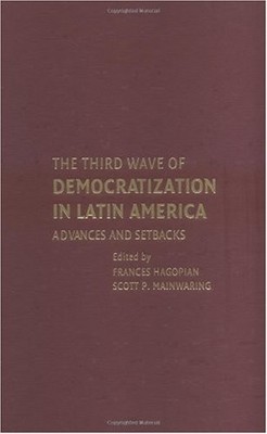 THE THIRD WAVE OF DEMOCRATIZATION IN LATIN AMERICA: By Frances Hagopian & Scott