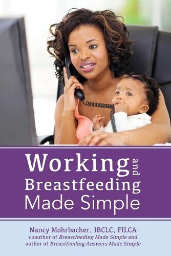 Thumbnail - Nancy Mohrbacher Working And Breastfeeding Made Simple (taschenbuch)