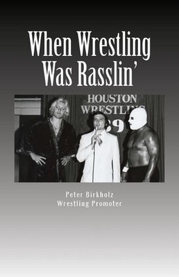 When Wrestling Was Rasslin': The Wild and Exciting Inside Story of the Legendary