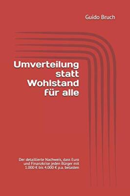 Umverteilung statt Wohlstand fA14r alle: Der detaillierte Nachweis, dass Euro-,