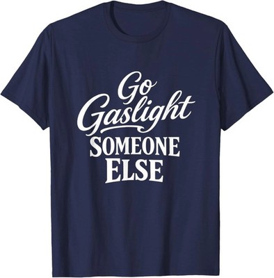 Funny Go Gaslight Someone Else Joke Sarcastic T-Shirt HOT ITEM (Navy)