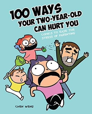 100 Ways Your Two-Year-Old Can Hurt You: Comics to Ease by Weng, Chen 1524855634